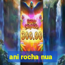 ani rocha nua